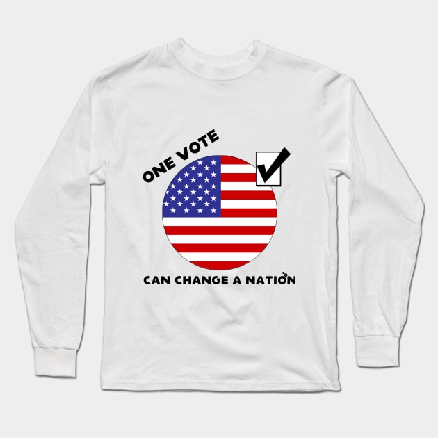 One Vote Can Change a Nation Long Sleeve T-Shirt by Gear 4 U